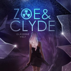 Gläserne Welt: Eine Radioactive-Geschichte (Zoe & Clyde 1)